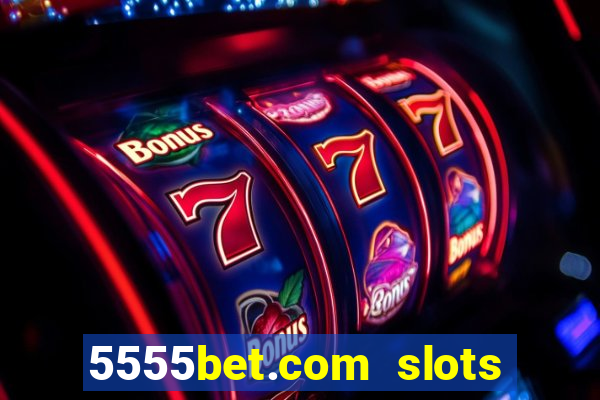 5555bet.com slots marca forte